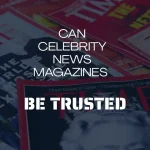 Can Celebrity News Magazines Be Trusted