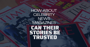 How About Celebrity News Magazines Can Their Stories Be Trusted